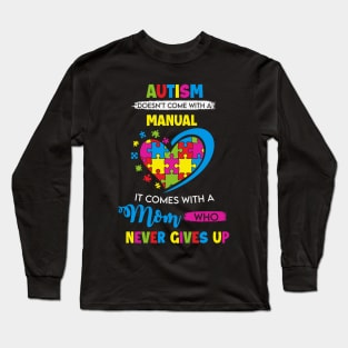 Autism doesn't come with a manual - It Comes with a Mom Who Never Gives Up Long Sleeve T-Shirt